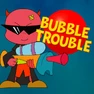Bubble Trouble